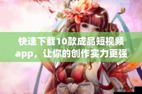 成品短视频app下载有哪些：最新汇总