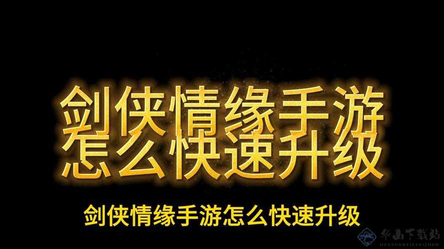 剑侠情缘手游极速升级攻略：秒升至10级技巧