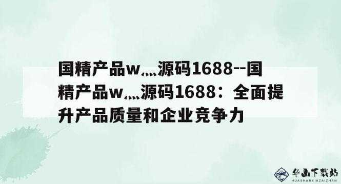 国精产品 W灬源码 1688 说明：提供高质量的源代码