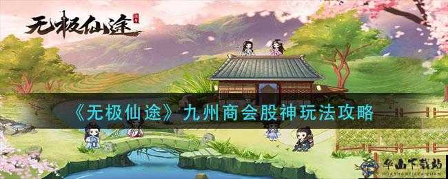 无极仙途九州商会玩法技巧